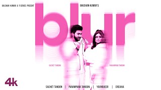 BLUR (Video): Sachet Tandon, Parampara Tandon | Youngveer | Bhushan Kumar